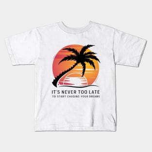 It's never too late to start chasing your dreams Kids T-Shirt